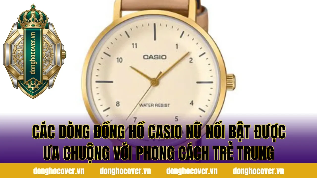Các dòng đồng hồ Casio nữ nổi bật được ưa chuộng với phong cách trẻ trung