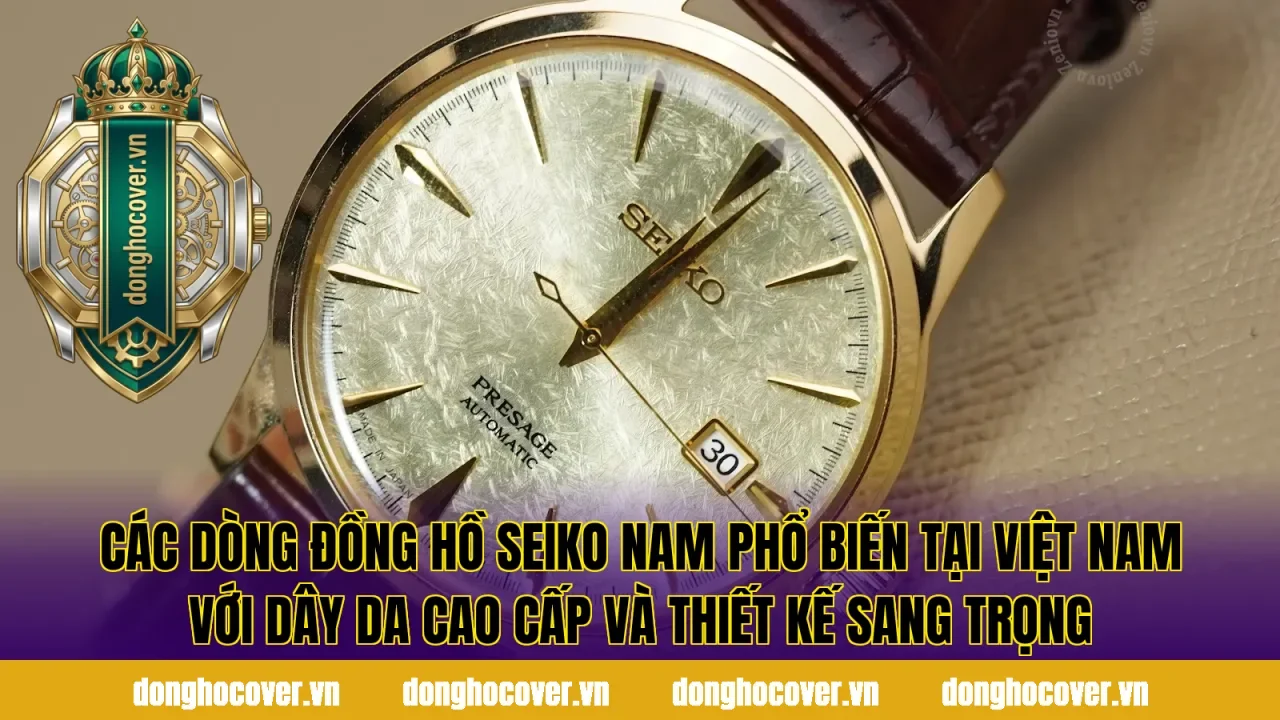 Các dòng đồng hồ Seiko nam phổ biến tại Việt Nam với dây da cao cấp và thiết kế sang trọng