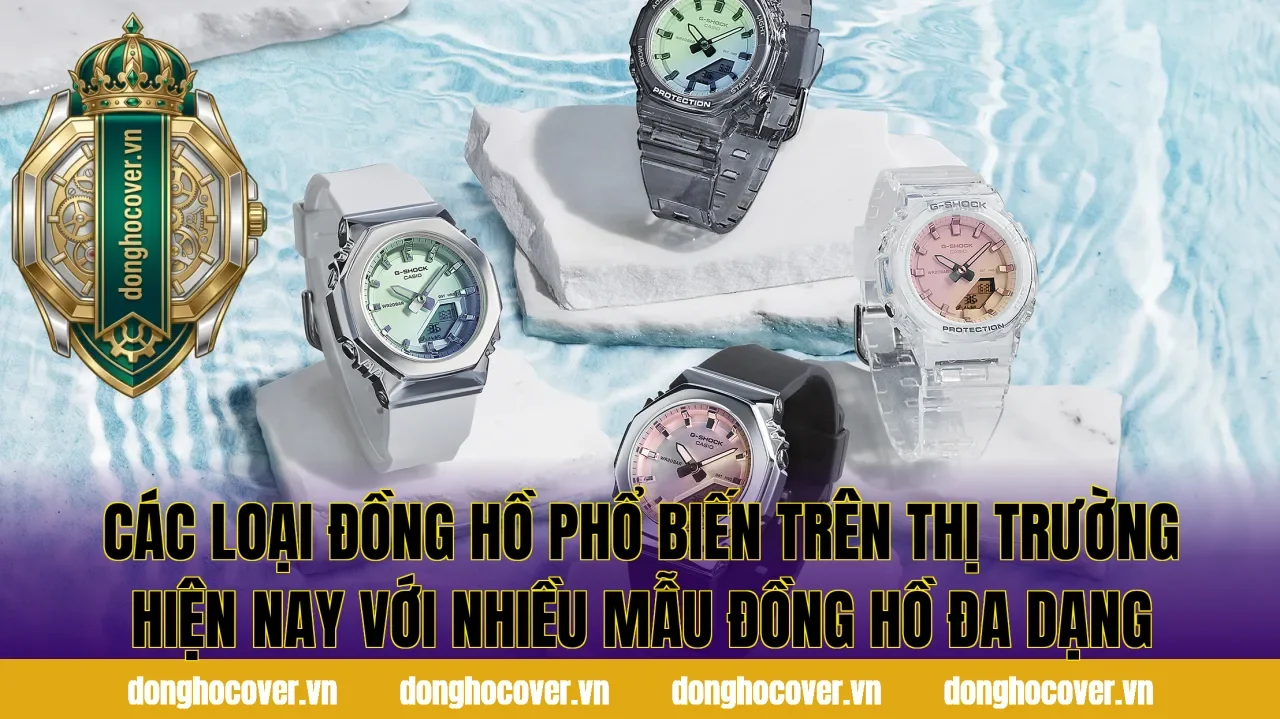 Các loại đồng hồ phổ biến trên thị trường hiện nay với nhiều mẫu đồng hồ đa dạng