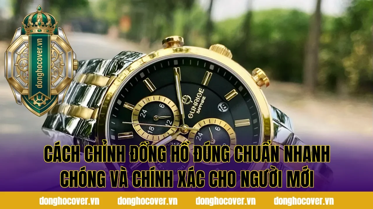 Cách Chỉnh Đồng Hồ Đúng Chuẩn Nhanh Chóng Và Chính Xác Cho Người Mới
