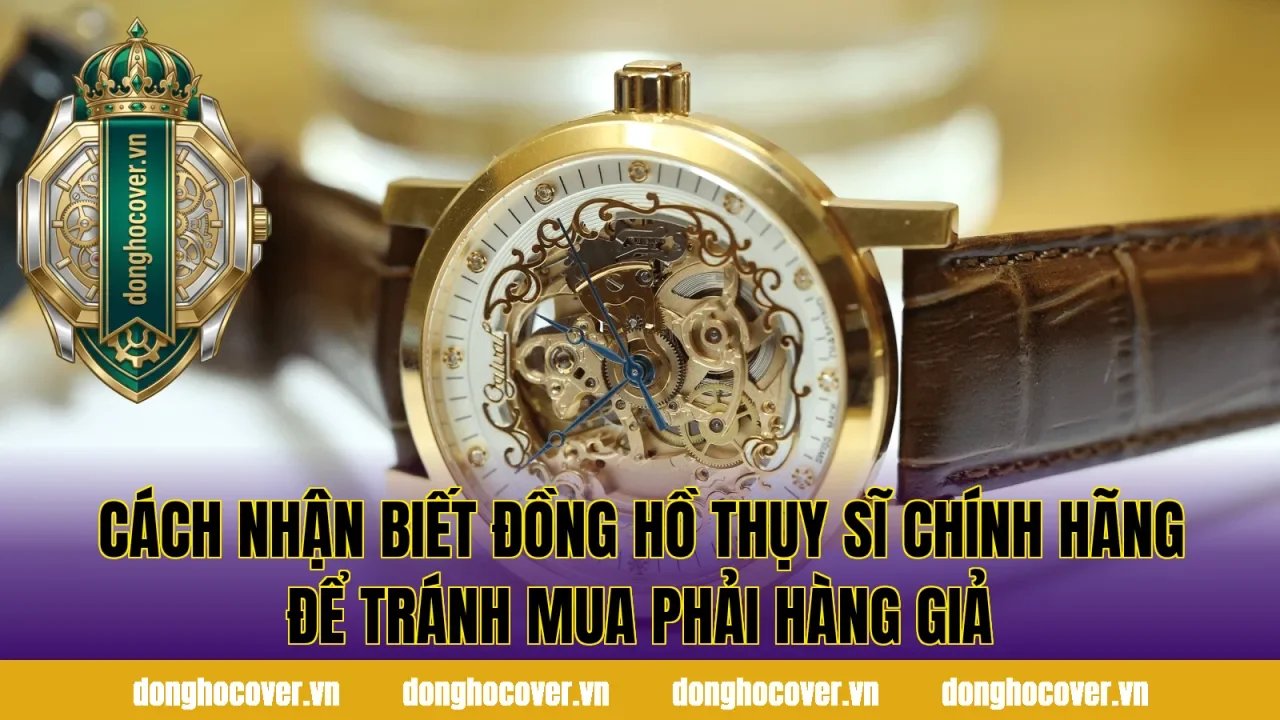 Cách nhận biết đồng hồ Thụy Sĩ chính hãng để tránh mua phải hàng giả
