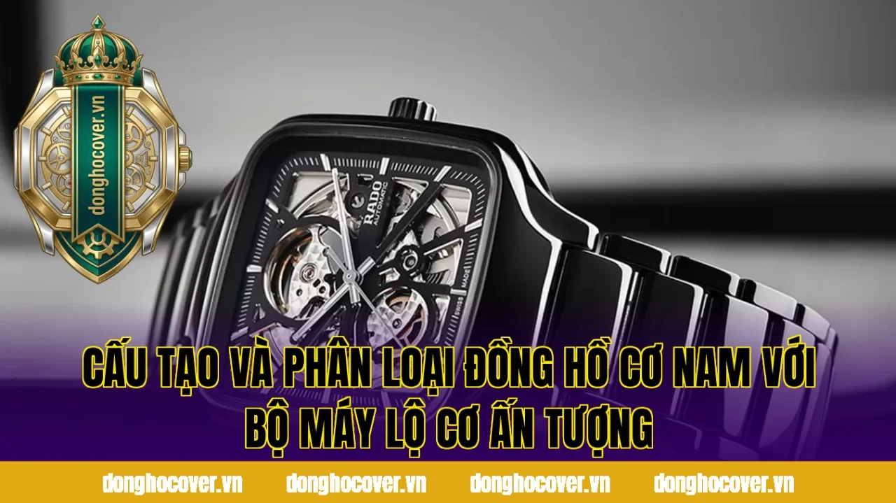 Cấu tạo và phân loại đồng hồ cơ nam với bộ máy lộ cơ ấn tượng