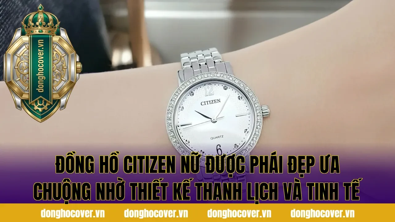 Đồng hồ Citizen nữ được phái đẹp ưa chuộng nhờ thiết kế thanh lịch và tinh tế