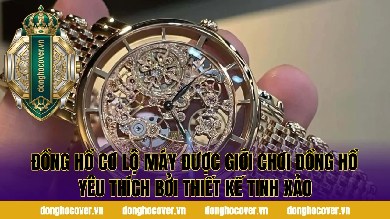 Đồng hồ cơ lộ máy được giới chơi đồng hồ yêu thích bởi thiết kế tinh xảo