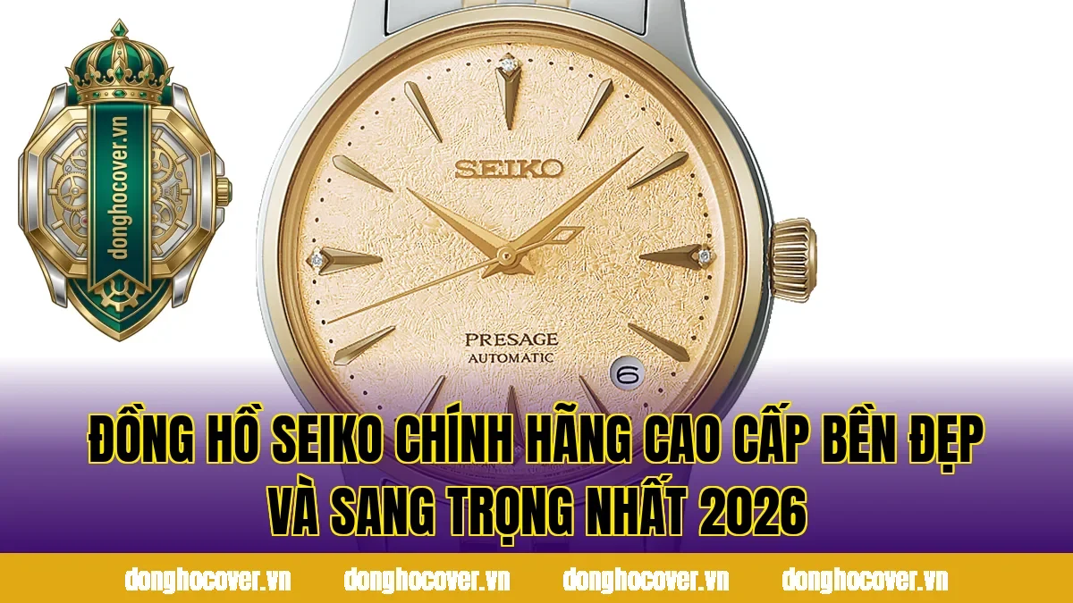 Đồng Hồ Seiko Chính Hãng Cao Cấp Bền Đẹp Và Sang Trọng Nhất 2026