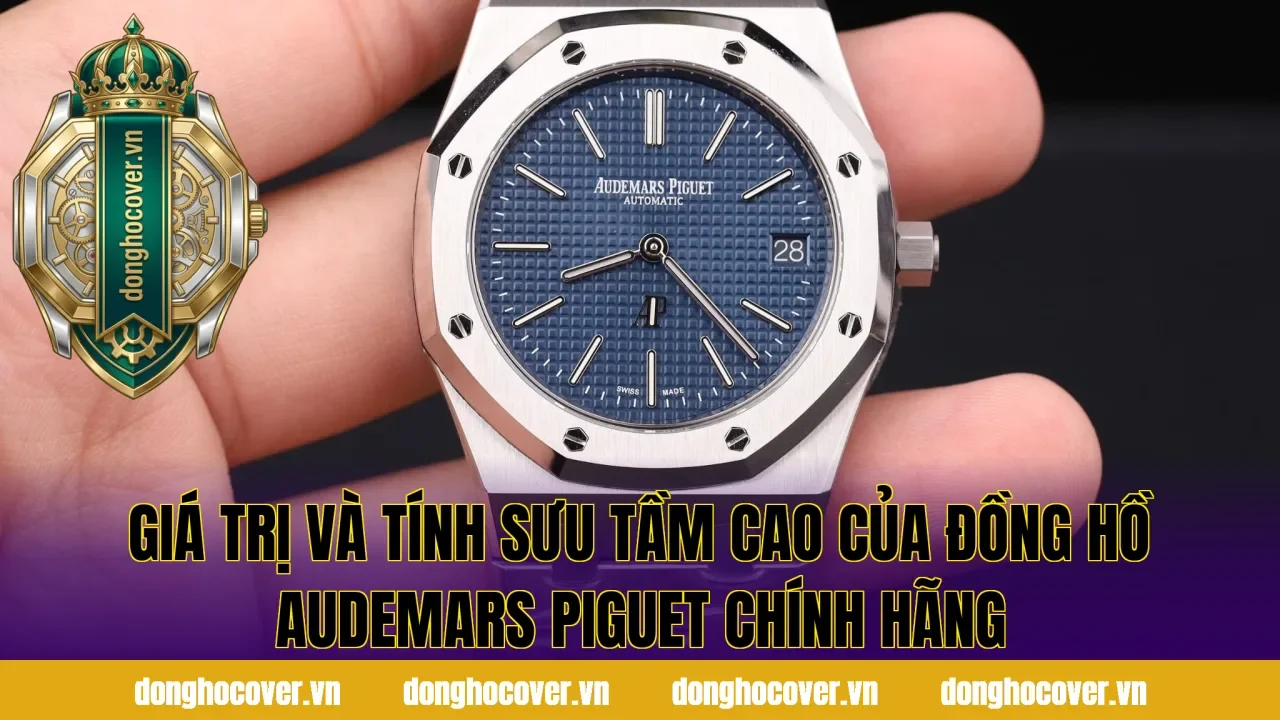 Giá trị và tính sưu tầm cao của đồng hồ Audemars Piguet chính hãng