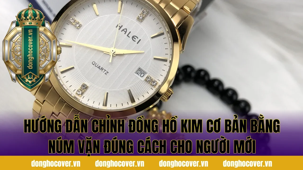 Hướng dẫn chỉnh đồng hồ kim cơ bản bằng núm vặn đúng cách cho người mới
