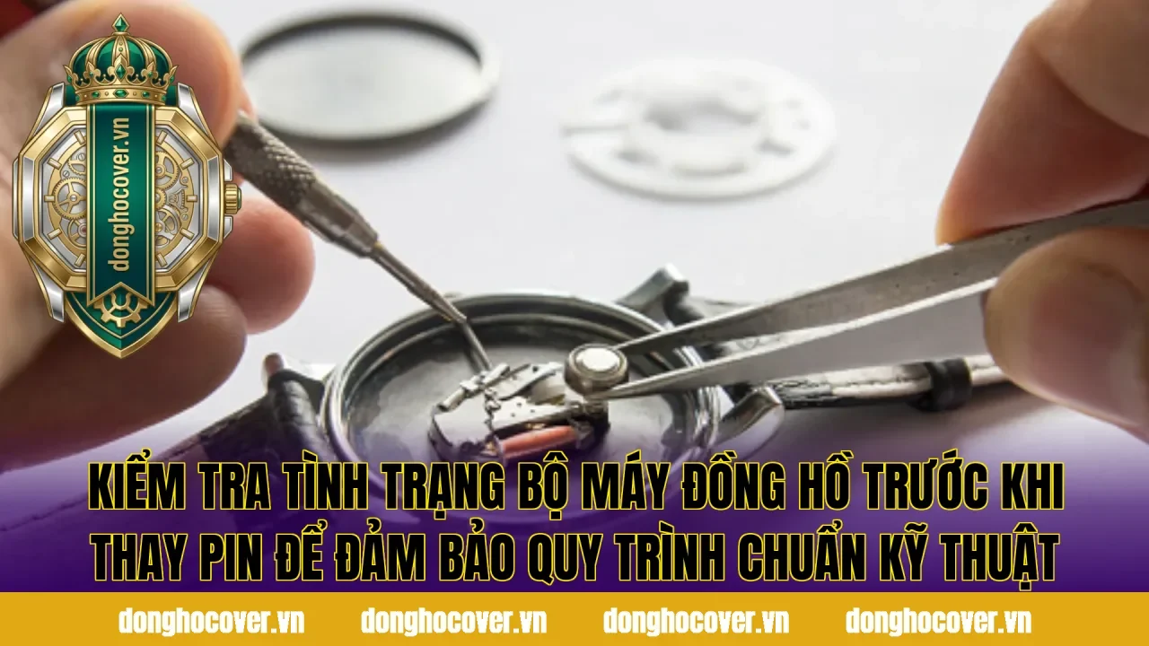 Kiểm tra tình trạng bộ máy đồng hồ trước khi thay pin để đảm bảo quy trình chuẩn kỹ thuật