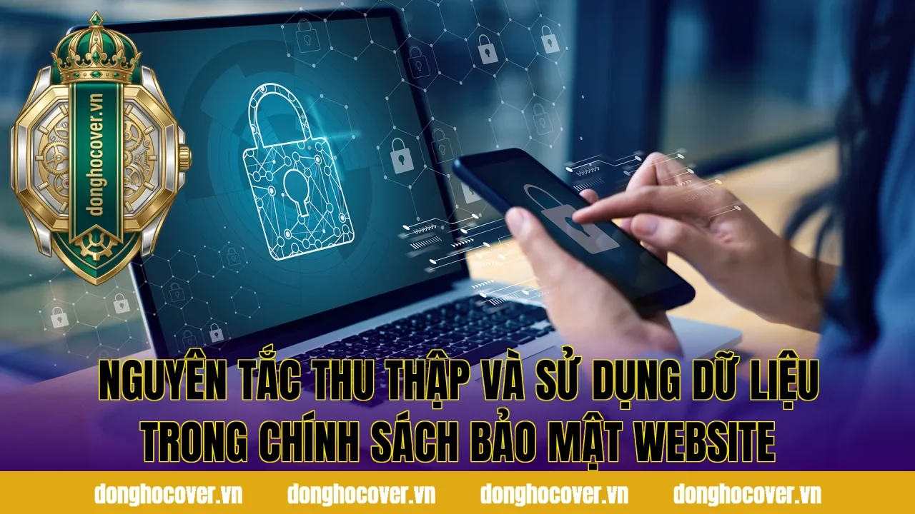 Nguyên tắc thu thập và sử dụng dữ liệu trong chính sách bảo mật website