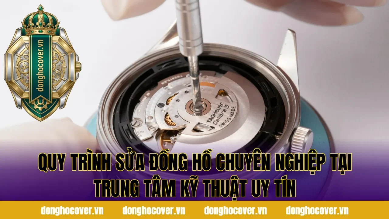 Quy trình sửa đồng hồ chuyên nghiệp tại trung tâm kỹ thuật uy tín