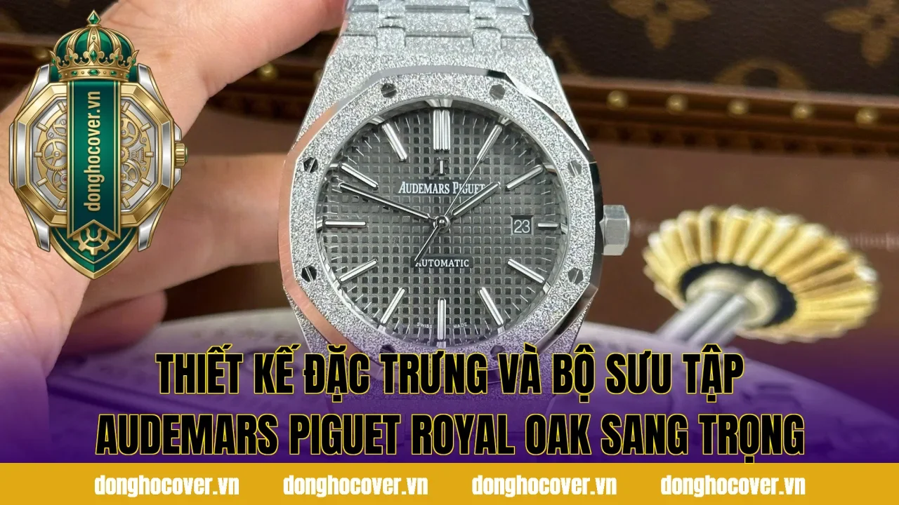 Thiết kế đặc trưng và bộ sưu tập Audemars Piguet Royal Oak sang trọng