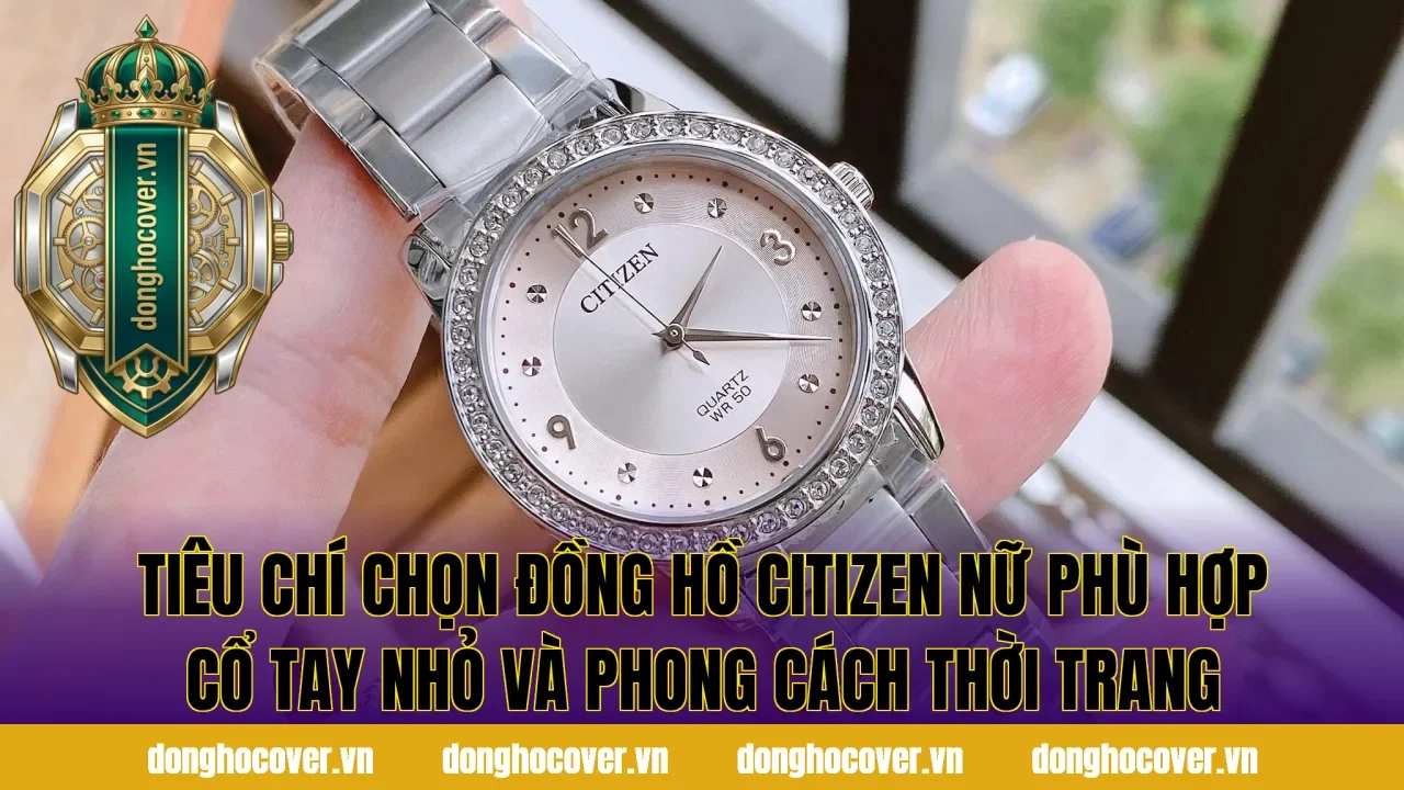 Tiêu chí chọn đồng hồ Citizen nữ phù hợp cổ tay nhỏ và phong cách thời trang