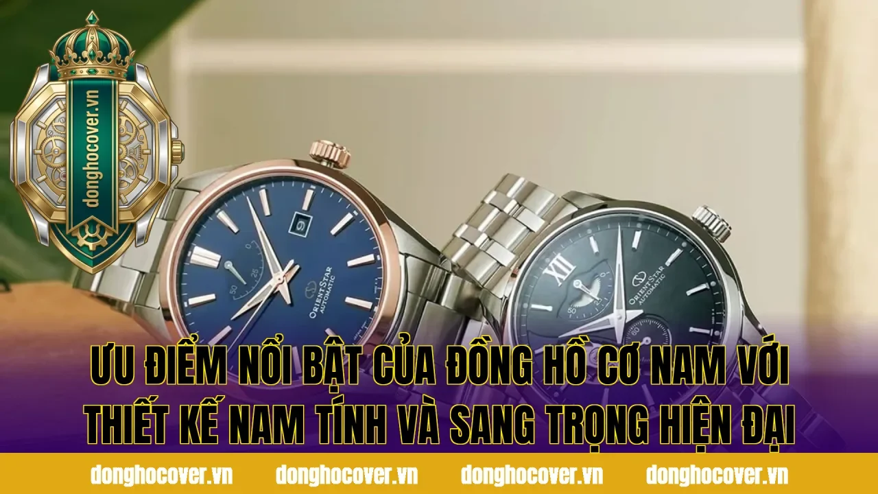 Ưu điểm nổi bật của đồng hồ cơ nam với thiết kế nam tính và sang trọng hiện đại