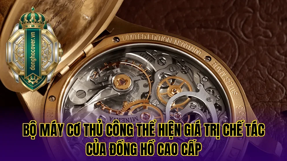 Bộ máy cơ thủ công thể hiện giá trị chế tác của đồng hồ cao cấp