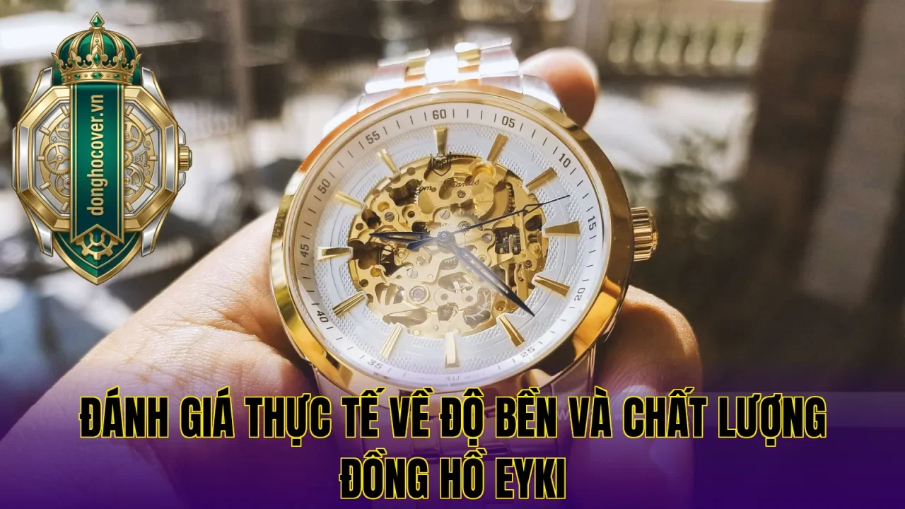 Đánh giá thực tế về độ bền và chất lượng đồng hồ Eyki