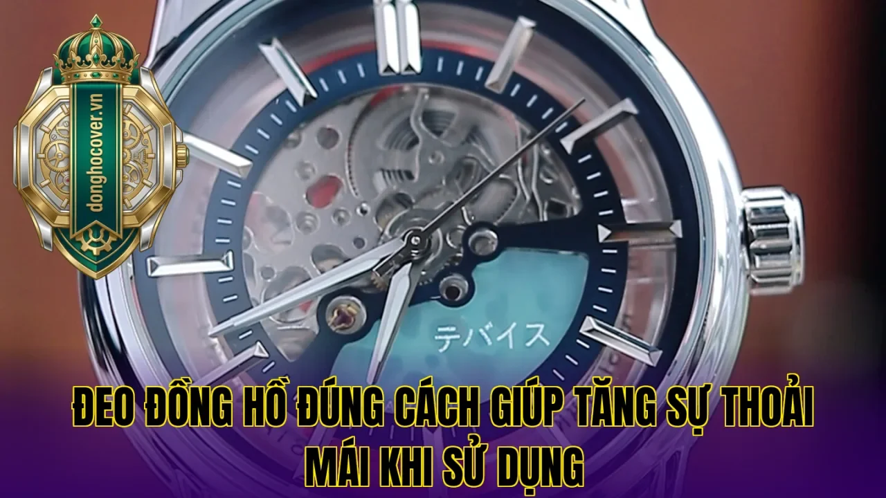 Đeo đồng hồ đúng cách giúp tăng sự thoải mái khi sử dụng