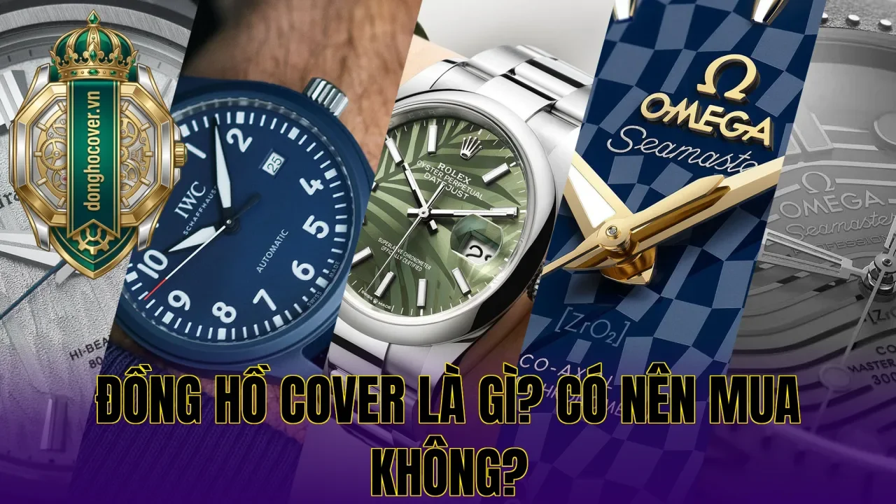 Đồng Hồ Cover Là Gì? Có Nên Mua Không?