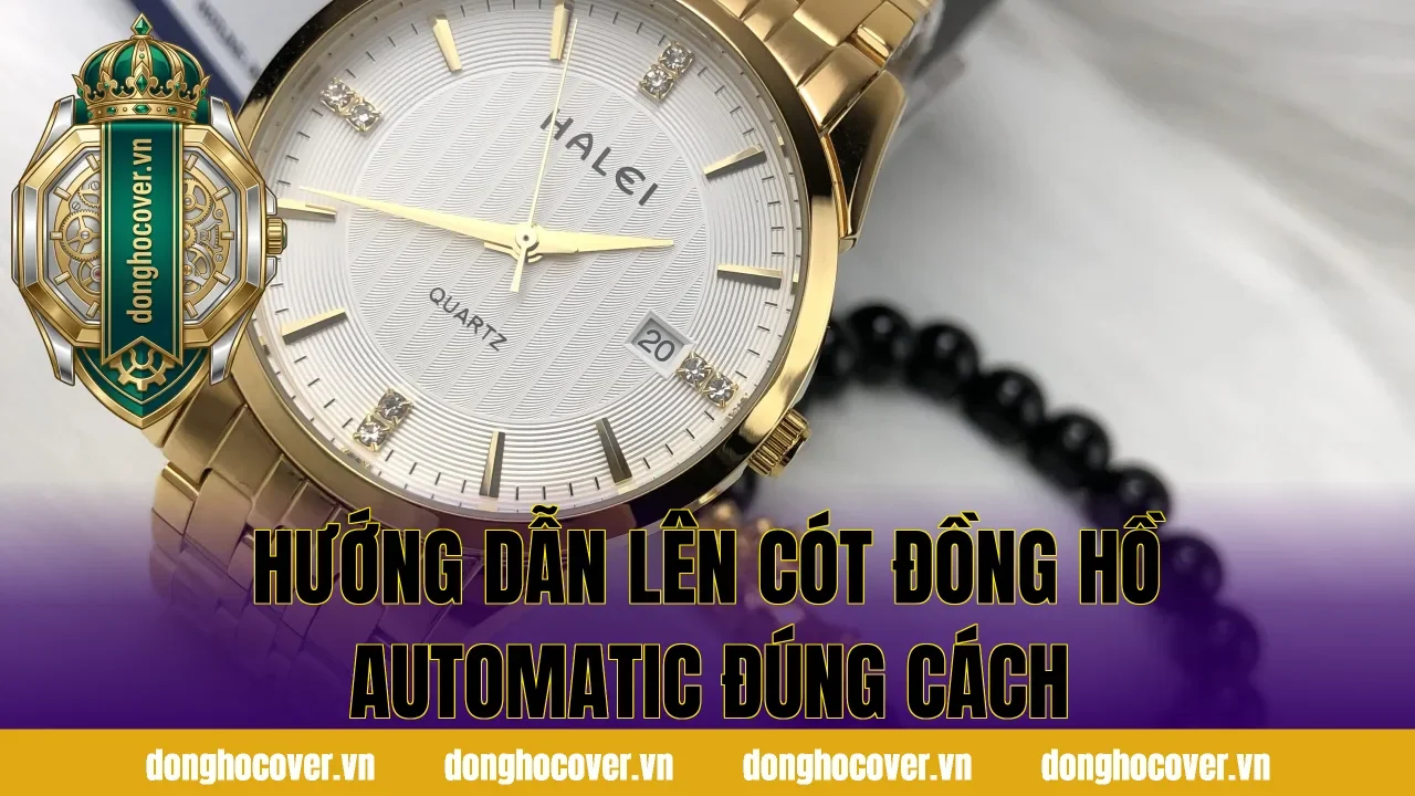 Hướng Dẫn Lên Cót Đồng Hồ Automatic Đúng Cách