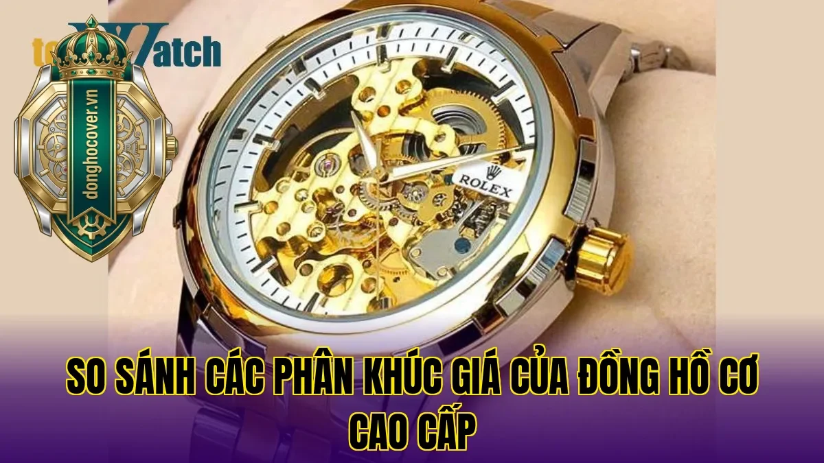 So sánh các phân khúc giá của đồng hồ cơ cao cấp