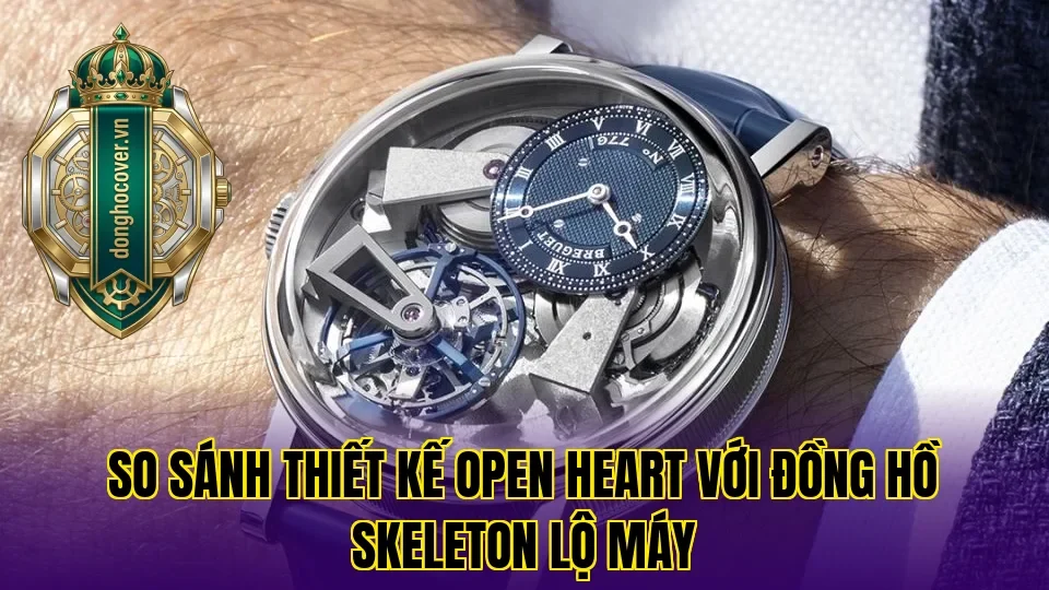So sánh thiết kế Open Heart với đồng hồ skeleton lộ máy
