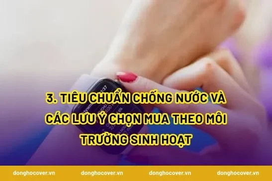 3. Tiêu chuẩn chống nước và các lưu ý chọn mua theo môi trường sinh hoạt