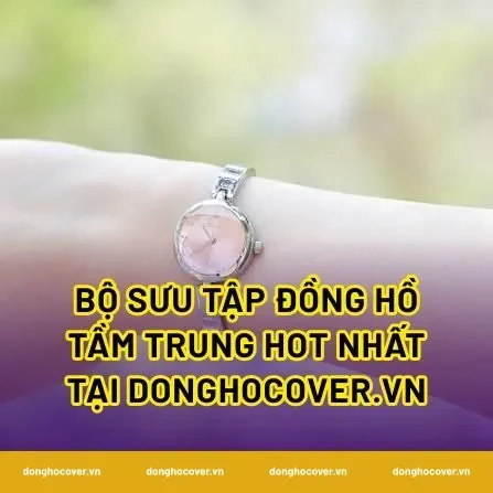 Bộ sưu tập đồng hồ tầm trung hot nhất tại donghocover.vn