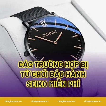 Các trường hợp bị từ chối bảo hành seiko miễn phí