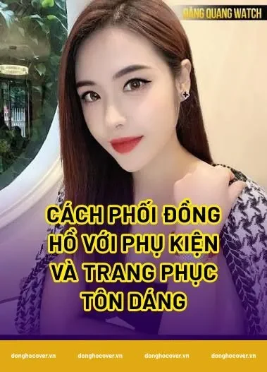 Cách phối đồng hồ với phụ kiện và trang phục tôn dáng