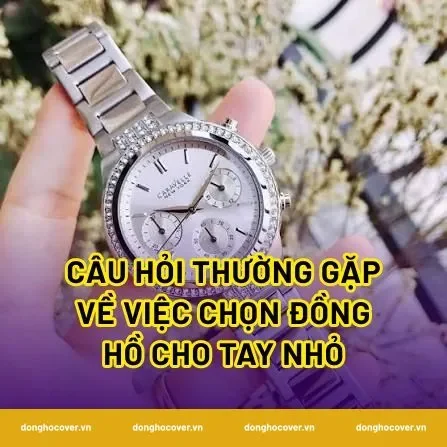 Câu hỏi thường gặp về việc chọn đồng hồ cho tay nhỏ