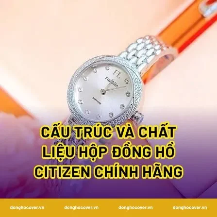 Cấu trúc và chất liệu hộp đồng hồ Citizen chính hãng