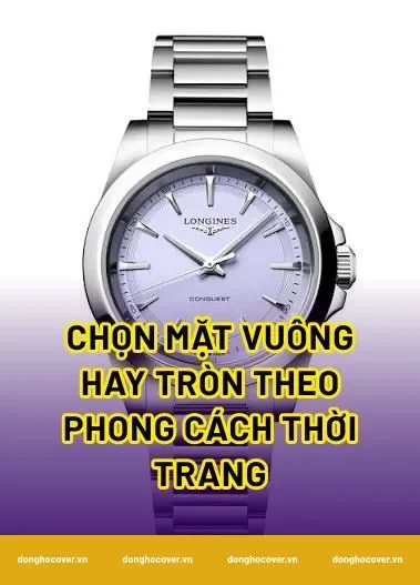 Chọn mặt vuông hay tròn theo phong cách thời trang