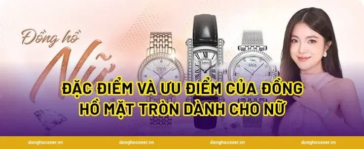 Đặc điểm và ưu điểm của đồng hồ mặt tròn dành cho nữ