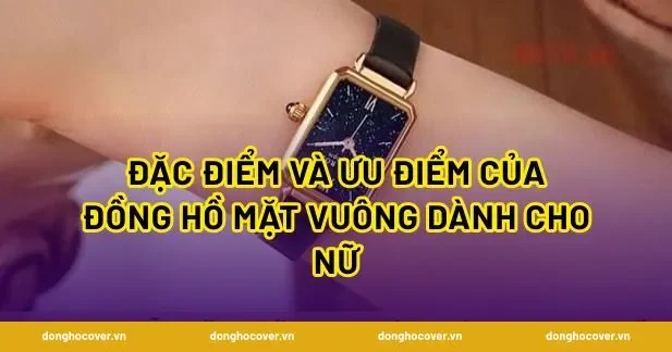 Đặc điểm và ưu điểm của đồng hồ mặt vuông dành cho nữ