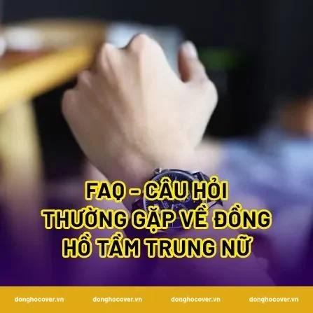 FAQ - Câu hỏi thường gặp về đồng hồ tầm trung nữ