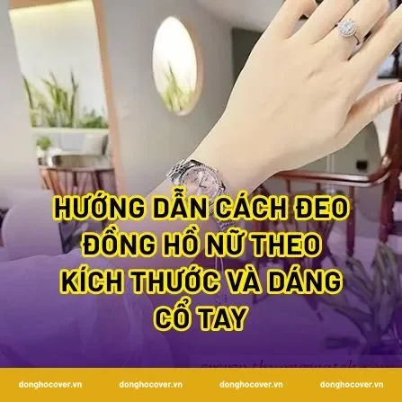 Hướng dẫn cách đeo đồng hồ nữ theo kích thước và dáng cổ tay