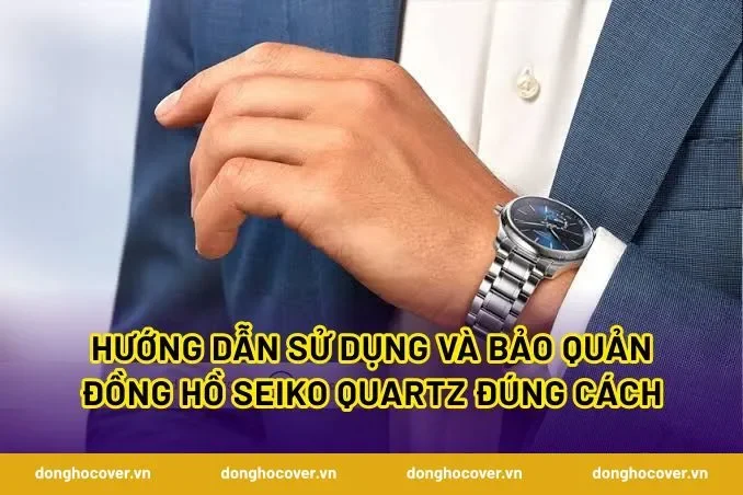 Hướng dẫn sử dụng và bảo quản đồng hồ Seiko Quartz đúng cách
