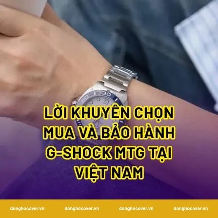 Lời khuyên chọn mua và bảo hành G-Shock MTG tại Việt Nam