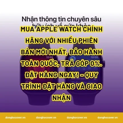 Mua Apple Watch chính hãng với nhiều phiên bản mới nhất, bảo hành toàn quốc, trả góp 0%. Đặt hàng ngay! - Quy trình đặt hàng và giao nhận