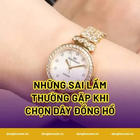 Những sai lầm thường gặp khi chọn dây đồng hồ