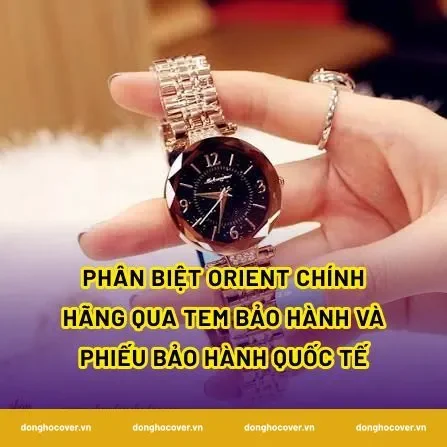 Phân biệt Orient chính hãng qua tem bảo hành và phiếu bảo hành quốc tế