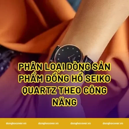 Phân loại dòng sản phẩm đồng hồ Seiko Quartz theo công năng