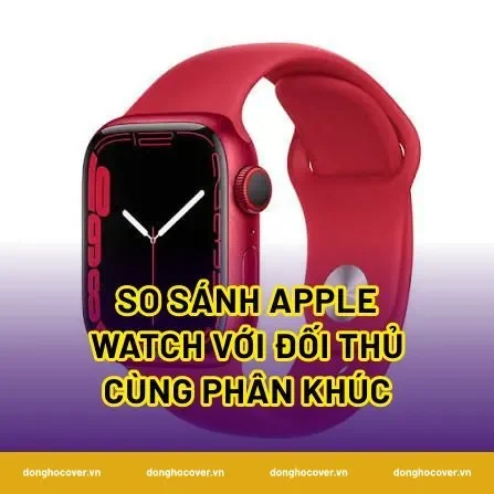 So sánh Apple Watch với đối thủ cùng phân khúc