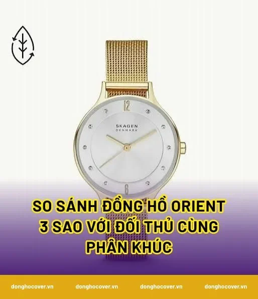 So sánh đồng hồ Orient 3 sao với đối thủ cùng phân khúc