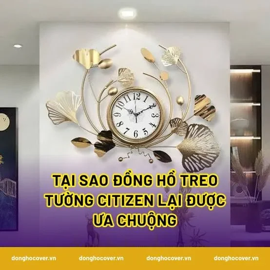Tại sao đồng hồ treo tường citizen lại được ưa chuộng