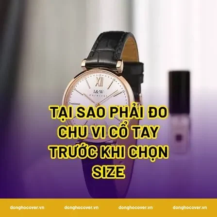 Tại sao phải đo chu vi cổ tay trước khi chọn size