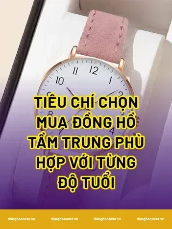 Tiêu chí chọn mua đồng hồ tầm trung phù hợp với từng độ tuổi