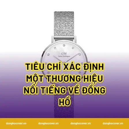 Tiêu chí xác định một thương hiệu nổi tiếng về đồng hồ