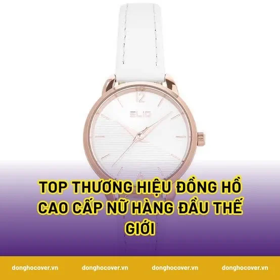 Top thương hiệu đồng hồ cao cấp nữ hàng đầu thế giới