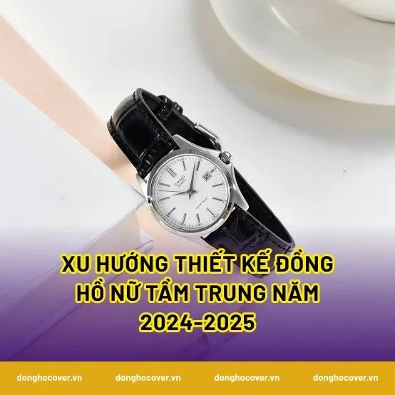 Xu hướng thiết kế đồng hồ nữ tầm trung năm 2024-2025