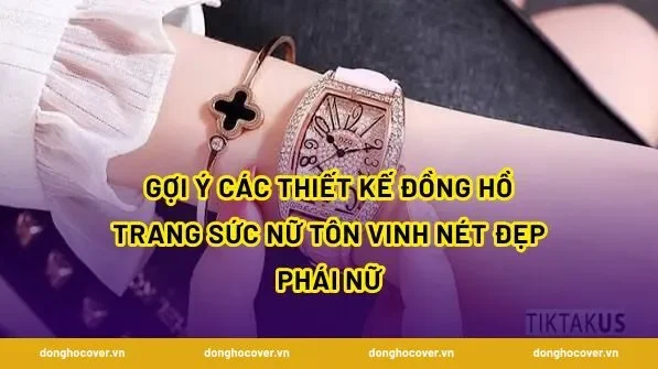 Gợi ý các thiết kế Đồng Hồ Trang Sức Nữ tôn vinh nét đẹp phái nữ